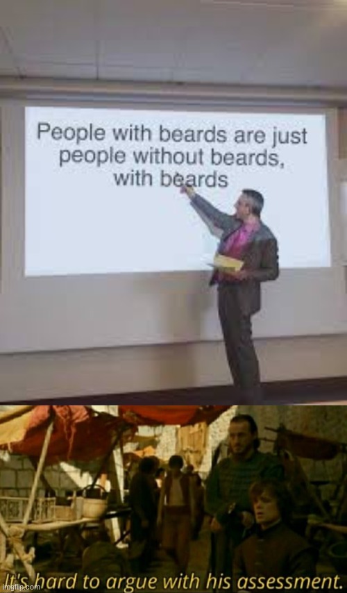 my first meme lol | image tagged in it is hard to argue with his assessment,memes,beards,funny | made w/ Imgflip meme maker