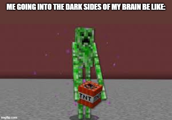 Creeperman | ME GOING INTO THE DARK SIDES OF MY BRAIN BE LIKE: | made w/ Imgflip meme maker