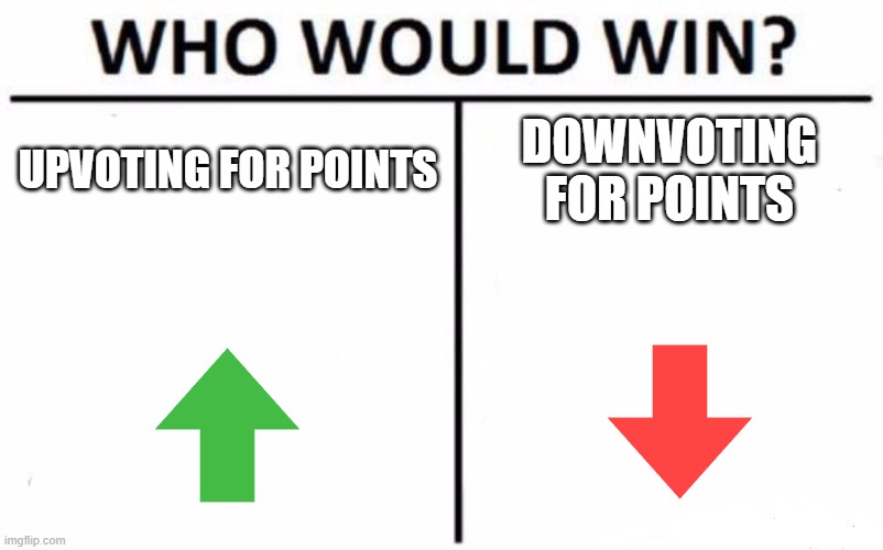 Who Would Win? Meme | UPVOTING FOR POINTS; DOWNVOTING FOR POINTS | image tagged in memes,who would win | made w/ Imgflip meme maker