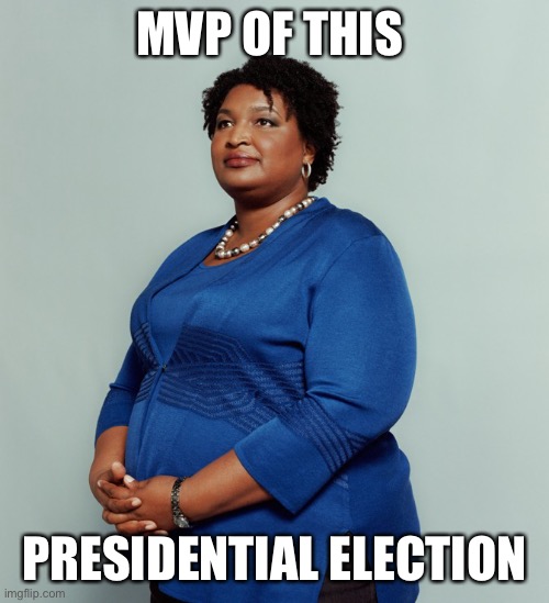 Stacy Abrams | MVP OF THIS; PRESIDENTIAL ELECTION | image tagged in stacy abrams | made w/ Imgflip meme maker