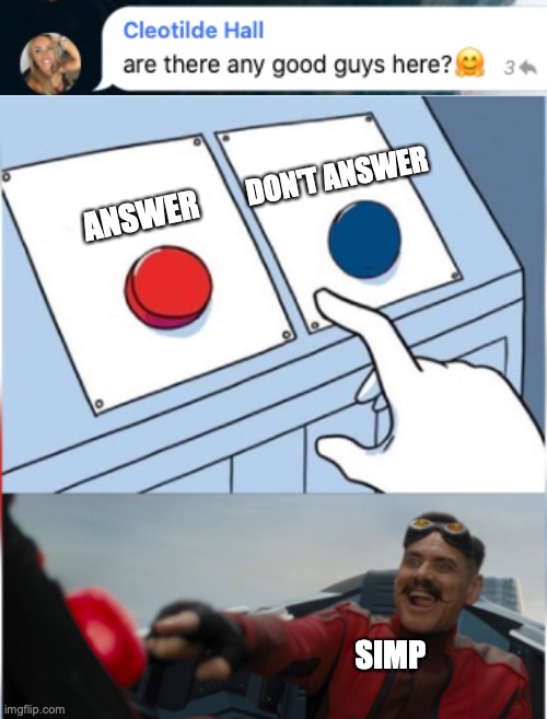SIMP | DON'T ANSWER; ANSWER; SIMP | image tagged in robotnik pressing red button | made w/ Imgflip meme maker