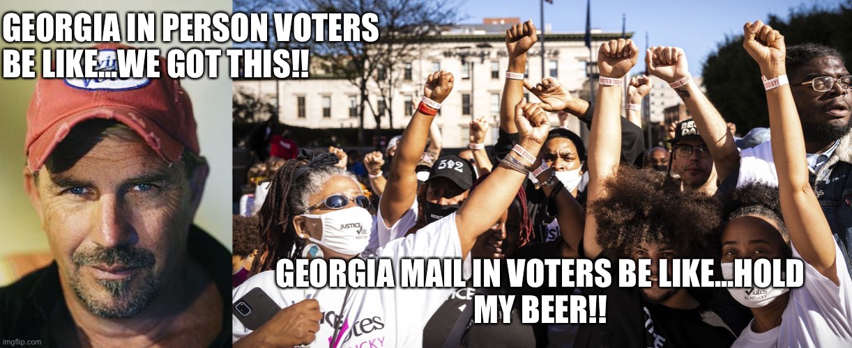 Atlanta voters | GEORGIA IN PERSON VOTERS BE LIKE...WE GOT THIS!! GEORGIA MAIL IN VOTERS BE LIKE...HOLD
MY BEER!! | image tagged in election 2020 | made w/ Imgflip meme maker