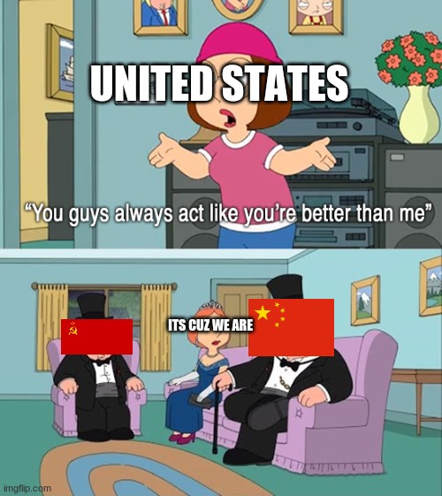 idk what title | UNITED STATES; ITS CUZ WE ARE | image tagged in why do you guys think your so much better than me | made w/ Imgflip meme maker