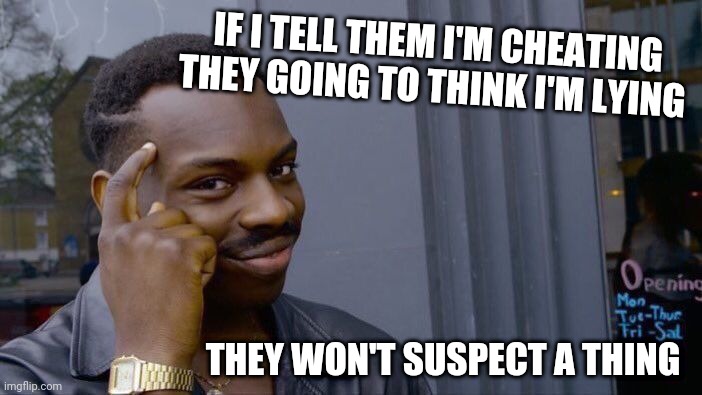 Roll Safe Think About It |  IF I TELL THEM I'M CHEATING THEY GOING TO THINK I'M LYING; THEY WON'T SUSPECT A THING | image tagged in memes,roll safe think about it,funny,smart,hilarious,dumb | made w/ Imgflip meme maker