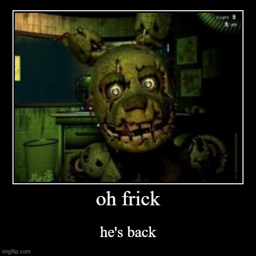 he always come bacc | image tagged in funny,demotivationals,springtrap,i always come back | made w/ Imgflip demotivational maker