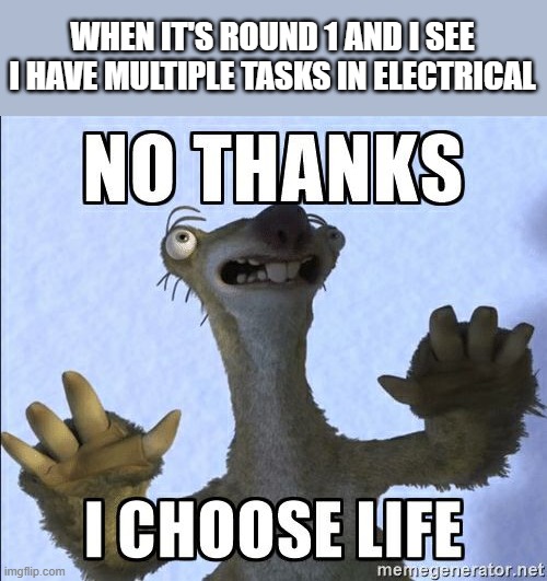 No thanks I choose life | WHEN IT'S ROUND 1 AND I SEE I HAVE MULTIPLE TASKS IN ELECTRICAL | image tagged in no thanks i choose life | made w/ Imgflip meme maker