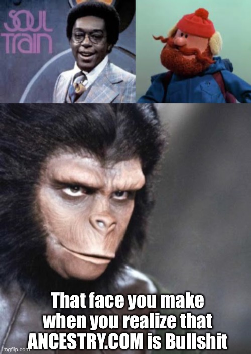 Kids won’t get this | That face you make when you realize that ANCESTRY.COM is Bullshit | image tagged in planet of the apes,rudolph,successful black guy | made w/ Imgflip meme maker