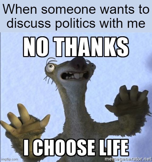 No thanks I choose life | When someone wants to discuss politics with me | image tagged in no thanks i choose life | made w/ Imgflip meme maker