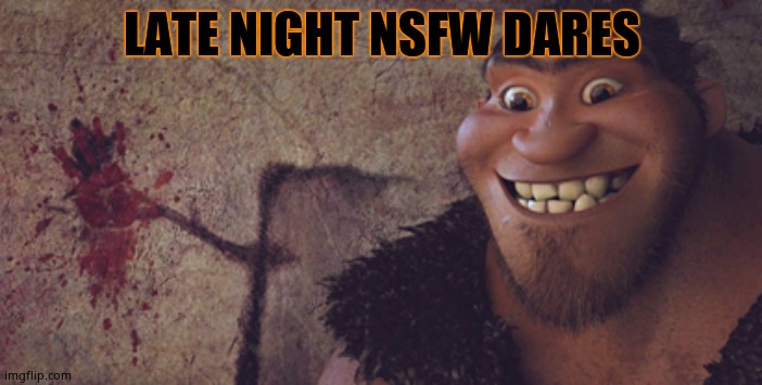 Grug | LATE NIGHT NSFW DARES | image tagged in grug | made w/ Imgflip meme maker