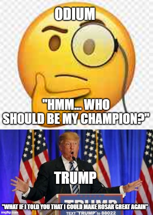 Odium's Champion | ODIUM; "HMM... WHO SHOULD BE MY CHAMPION?"; TRUMP; "WHAT IF I TOLD YOU THAT I COULD MAKE ROSAR GREAT AGAIN" | image tagged in stormlight archive,trump,odium,champion | made w/ Imgflip meme maker