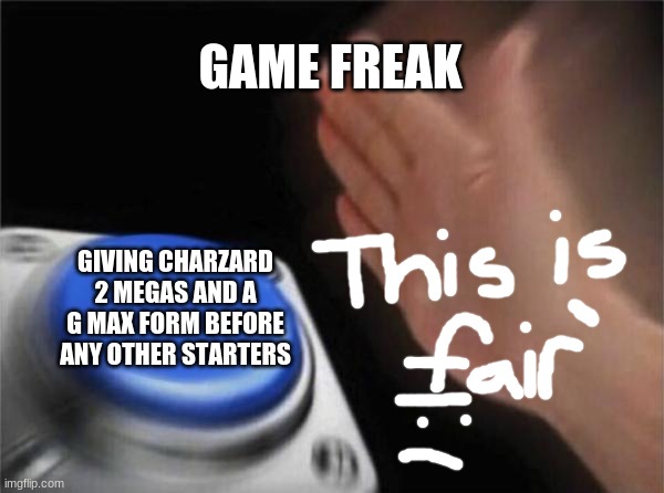 Blank Nut Button | GAME FREAK; GIVING CHARZARD 2 MEGAS AND A G MAX FORM BEFORE ANY OTHER STARTERS | image tagged in memes,blank nut button | made w/ Imgflip meme maker