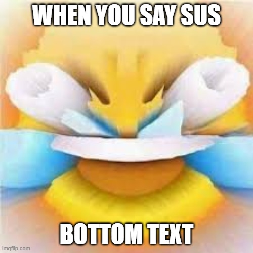 Laughing crying emoji with open eyes  | WHEN YOU SAY SUS; BOTTOM TEXT | image tagged in laughing crying emoji with open eyes | made w/ Imgflip meme maker