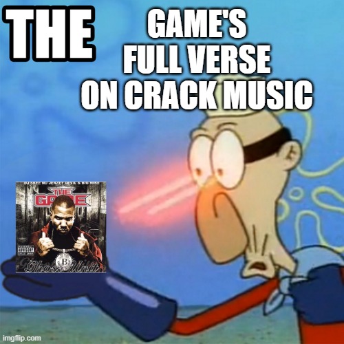 crack music | GAME'S FULL VERSE ON CRACK MUSIC | image tagged in kanye west,kanye,kanye west lol,the game,game,crack | made w/ Imgflip meme maker