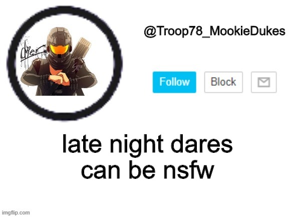 Troop78_MookieDukes | late night dares
can be nsfw | image tagged in troop78_mookiedukes | made w/ Imgflip meme maker
