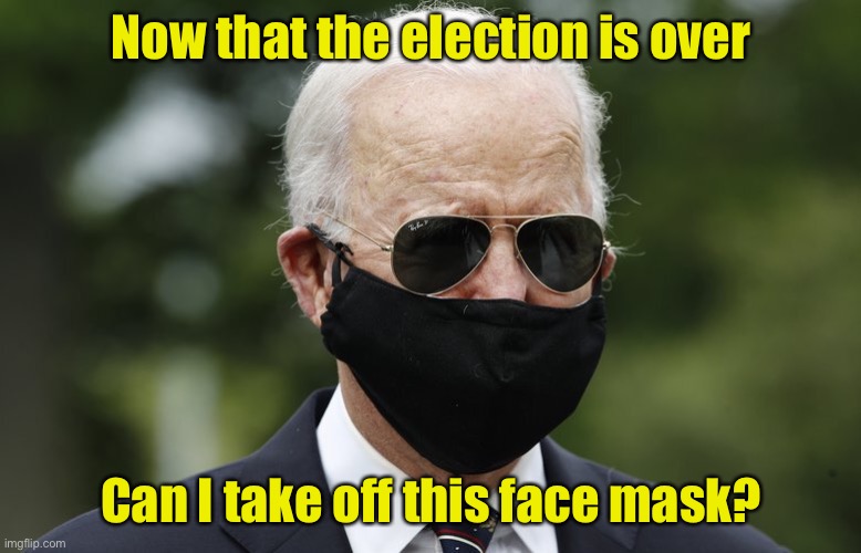 Keep it on, Joe | Now that the election is over; Can I take off this face mask? | image tagged in joe biden face mask,election 2020,covid-19 | made w/ Imgflip meme maker