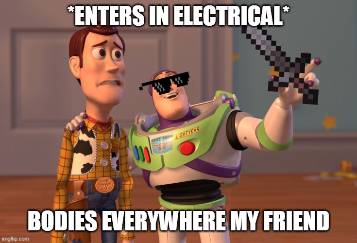 X, X Everywhere Meme | *ENTERS IN ELECTRICAL*; BODIES EVERYWHERE MY FRIEND | image tagged in memes,x x everywhere | made w/ Imgflip meme maker