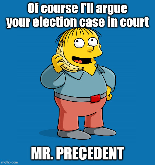 Misreading the writing on the wall | Of course I'll argue your election case in court; MR. PRECEDENT | image tagged in donald trump,trump,trump supporters,trump 2020,donald trump approves,trump meme | made w/ Imgflip meme maker