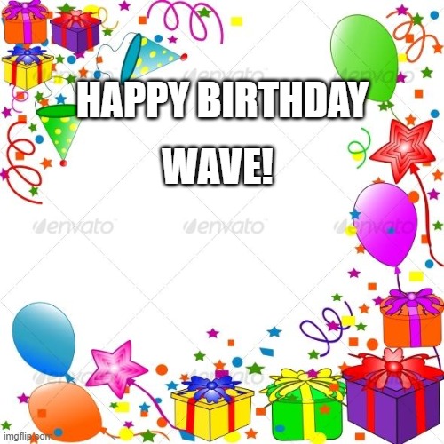 Sorry for using a S***ty temp | HAPPY BIRTHDAY; WAVE! | image tagged in happy birthday | made w/ Imgflip meme maker