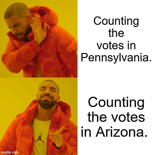 Drake Hotline Bling | Counting the votes in Pennsylvania. Counting the votes in Arizona. | image tagged in memes,drake hotline bling | made w/ Imgflip meme maker