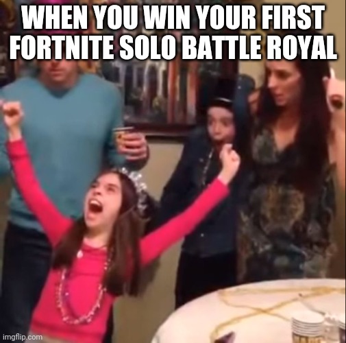 Crazy birthday girl | WHEN YOU WIN YOUR FIRST FORTNITE SOLO BATTLE ROYAL | image tagged in crazy birthday girl,celebration,fortnite,crazy kids,winning | made w/ Imgflip meme maker