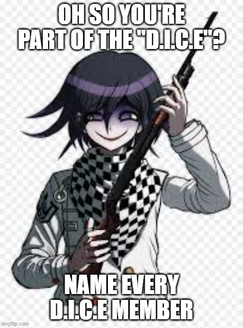 Oh so you're part of the "D.I.C.E"? name every D.I.C.E member | OH SO YOU'RE PART OF THE "D.I.C.E"? NAME EVERY D.I.C.E MEMBER | image tagged in memes,danganronpa | made w/ Imgflip meme maker