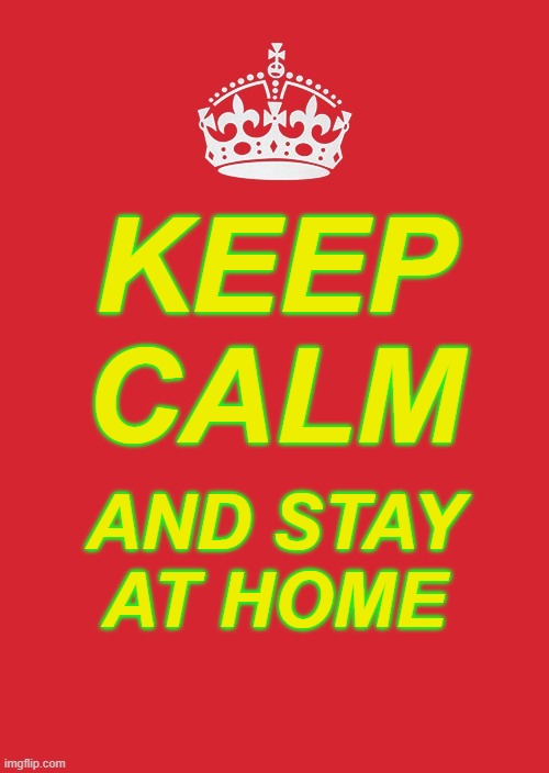 keep calm and stay at home | KEEP CALM; AND STAY AT HOME | image tagged in memes,keep calm and carry on red | made w/ Imgflip meme maker