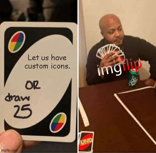 If we could, that would be great |  Let us have custom icons. | image tagged in memes,uno draw 25 cards,imgflip | made w/ Imgflip meme maker