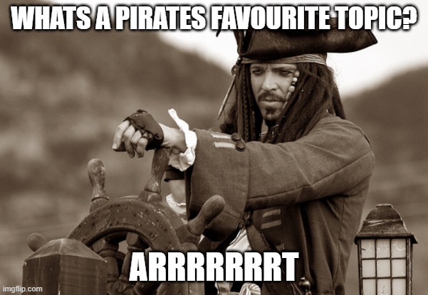 Pirate joke | WHATS A PIRATES FAVOURITE TOPIC? ARRRRRRRT | image tagged in funny memes | made w/ Imgflip meme maker