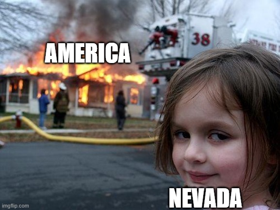 End our suffering | AMERICA; NEVADA | image tagged in memes,disaster girl | made w/ Imgflip meme maker