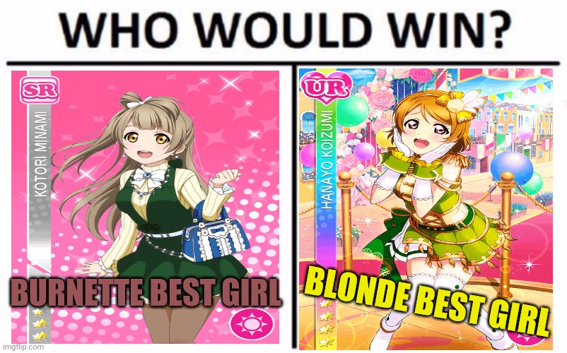 Love live who would win? | BLONDE BEST GIRL; BURNETTE BEST GIRL | image tagged in memes,who would win,love,live,anime girl,cute girl | made w/ Imgflip meme maker