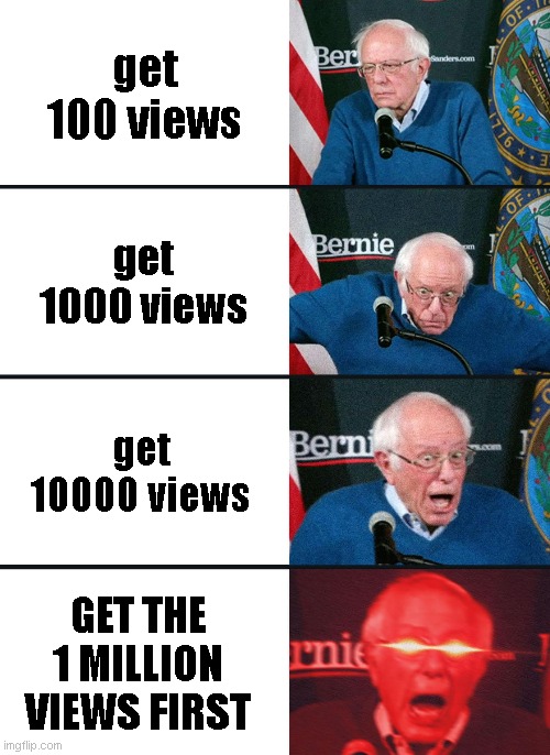 Fact: It's impossible to get 1 million views in Imgflip | get 100 views; get 1000 views; get 10000 views; GET THE 1 MILLION VIEWS FIRST | image tagged in bernie sanders reaction nuked | made w/ Imgflip meme maker