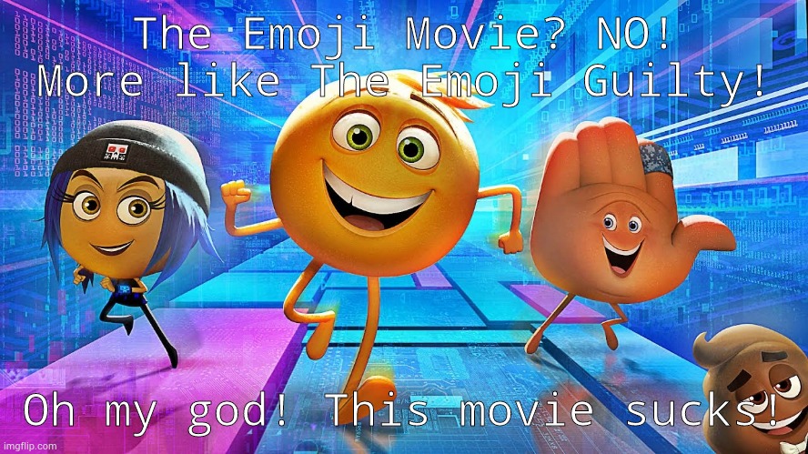 RANT #1 | The Emoji Movie? NO! More like The Emoji Guilty! Oh my god! This movie sucks! | image tagged in emoji movie,rant | made w/ Imgflip meme maker