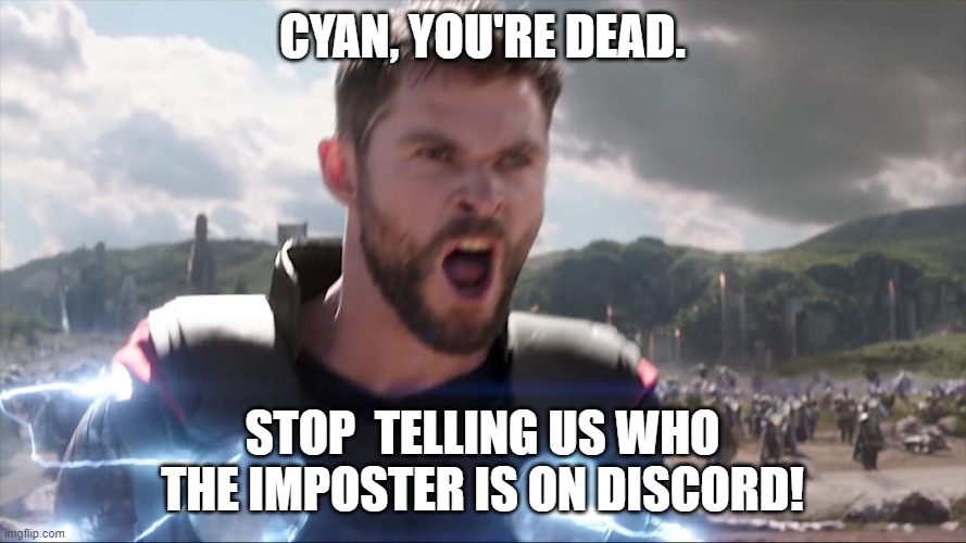 Thor Bring me Thanos | CYAN, YOU'RE DEAD. STOP  TELLING US WHO THE IMPOSTER IS ON DISCORD! | image tagged in thor bring me thanos | made w/ Imgflip meme maker
