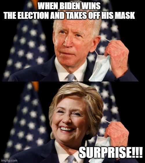BIDEN MASK | WHEN BIDEN WINS 
THE ELECTION AND TAKES OFF HIS MASK; SURPRISE!!! | image tagged in joe biden,election 2020,hillary clinton,mask,donald trump | made w/ Imgflip meme maker