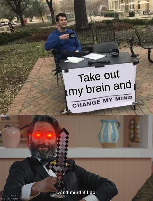 Please do "mind" my puns they are getting out of "mind" | Take out my brain and | image tagged in memes,change my mind,don't mind if i do | made w/ Imgflip meme maker