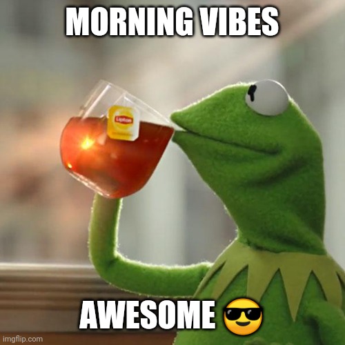 Karmits the frog | MORNING VIBES; AWESOME 😎 | image tagged in memes,but that's none of my business | made w/ Imgflip meme maker