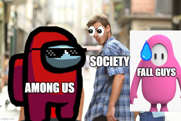 the eyes tho ? | SOCIETY; FALL GUYS; AMONG US | image tagged in memes,distracted boyfriend | made w/ Imgflip meme maker