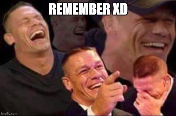 john cena laughing | REMEMBER XD | image tagged in john cena laughing | made w/ Imgflip meme maker