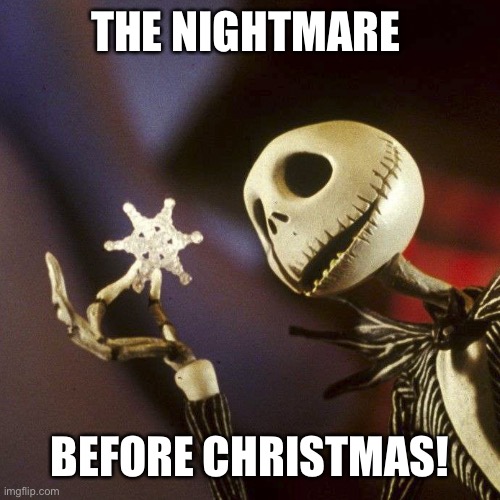 Nightmare Before Christmas | THE NIGHTMARE BEFORE CHRISTMAS! | image tagged in nightmare before christmas | made w/ Imgflip meme maker