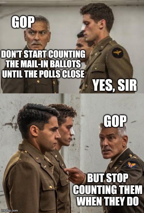 Catch-22 Scheisskopf | GOP; DON'T START COUNTING THE MAIL-IN BALLOTS UNTIL THE POLLS CLOSE; YES, SIR; GOP; BUT STOP COUNTING THEM WHEN THEY DO | image tagged in catch-22,memes | made w/ Imgflip meme maker