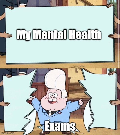 gravity falls | My Mental Health; Exams | image tagged in gravity falls | made w/ Imgflip meme maker