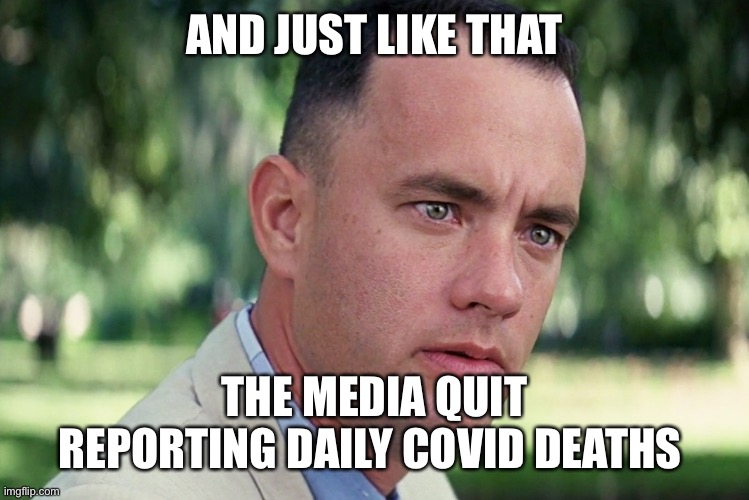 Covid reporting | AND JUST LIKE THAT; THE MEDIA QUIT REPORTING DAILY COVID DEATHS | image tagged in memes,and just like that,covid-19 | made w/ Imgflip meme maker