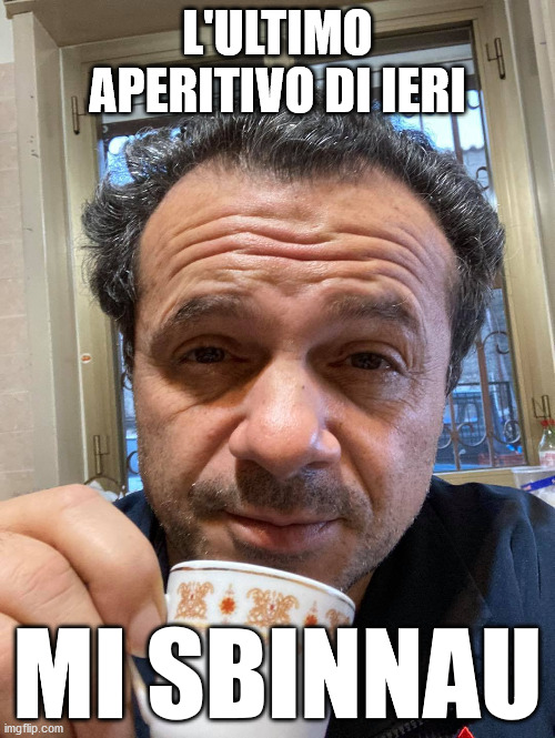 catenocateno | L'ULTIMO APERITIVO DI IERI; MI SBINNAU | image tagged in memes,messina,cateno | made w/ Imgflip meme maker
