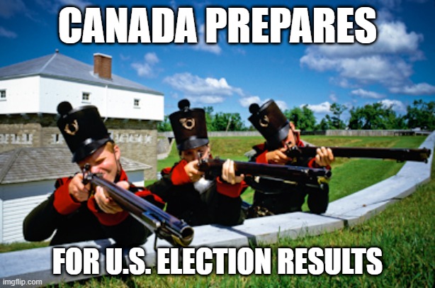 Canada Prepares | CANADA PREPARES; FOR U.S. ELECTION RESULTS | image tagged in meanwhile in canada,election 2020,voter fraud,corruption | made w/ Imgflip meme maker