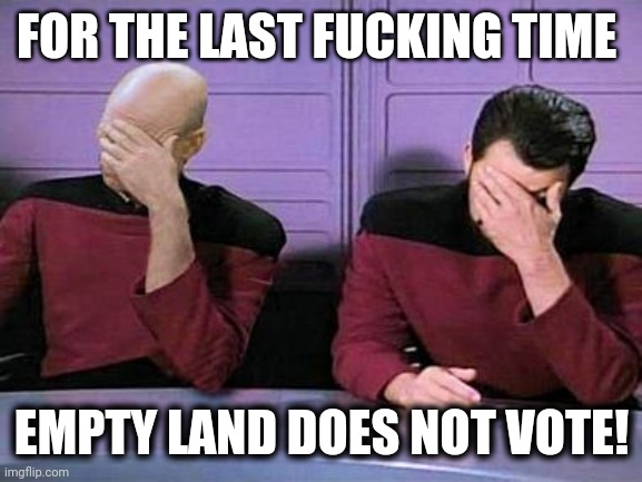 double palm | FOR THE LAST FUCKING TIME EMPTY LAND DOES NOT VOTE! | image tagged in double palm | made w/ Imgflip meme maker