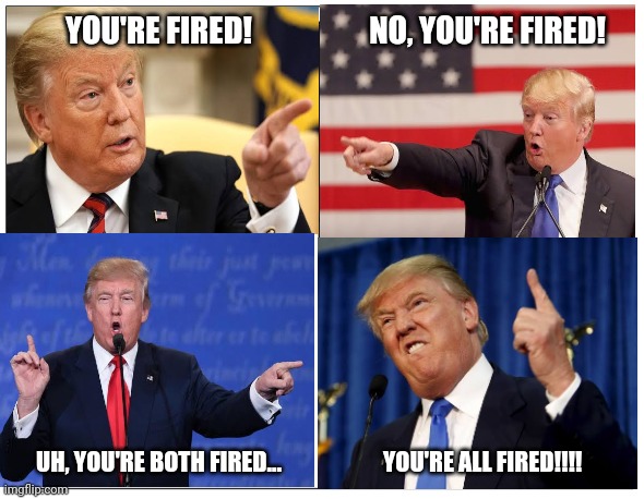 You're Fired, no you're fired! | YOU'RE FIRED!                   NO, YOU'RE FIRED! UH, YOU'RE BOTH FIRED...                      YOU'RE ALL FIRED!!!! | image tagged in 4 square grid | made w/ Imgflip meme maker