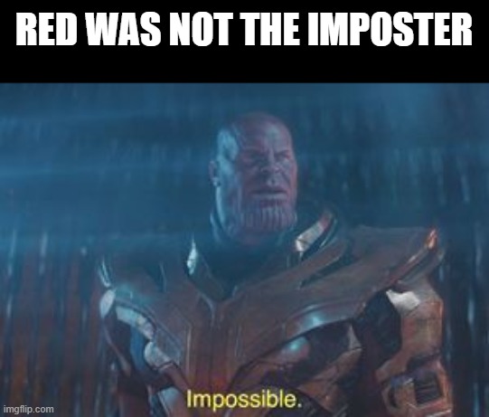 Thanos Impossible | RED WAS NOT THE IMPOSTER | image tagged in thanos impossible | made w/ Imgflip meme maker