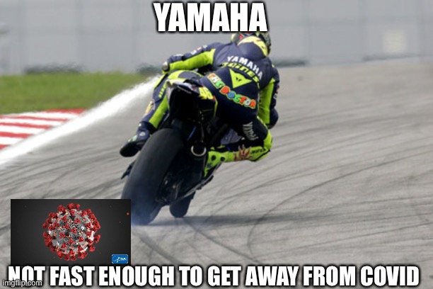 rossi | YAMAHA; NOT FAST ENOUGH TO GET AWAY FROM COVID | image tagged in rossi,covid | made w/ Imgflip meme maker