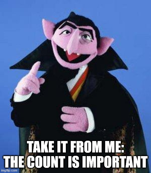 The Count is Important | TAKE IT FROM ME: THE COUNT IS IMPORTANT | image tagged in the count,election 2020,election,trump,biden | made w/ Imgflip meme maker