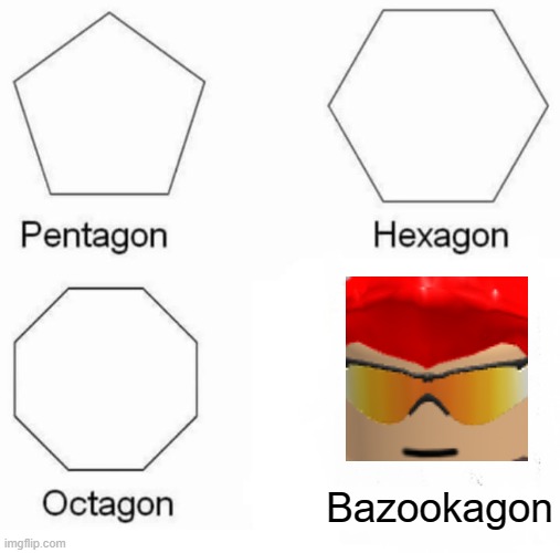 Pentagon Hexagon Octagon | Bazookagon | image tagged in memes,pentagon hexagon octagon | made w/ Imgflip meme maker